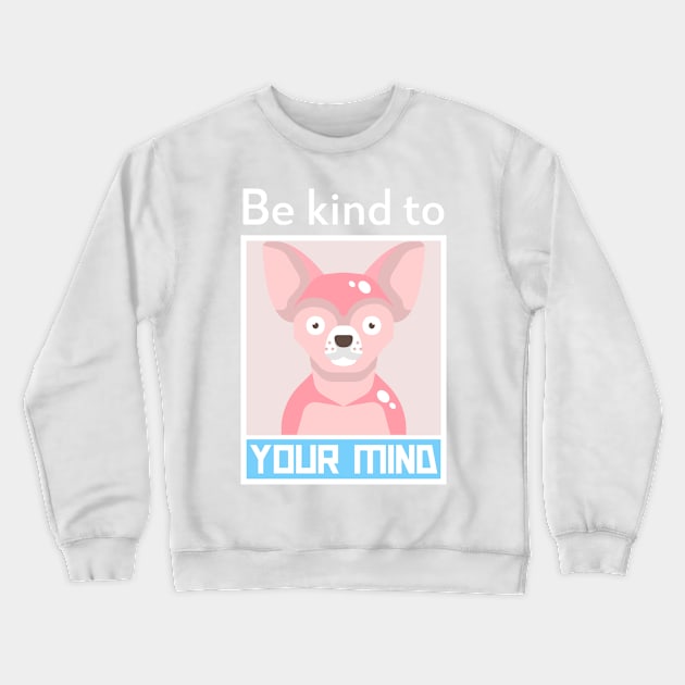 Be kind to your mind chihuahua emotional support Crewneck Sweatshirt by SoulfulT